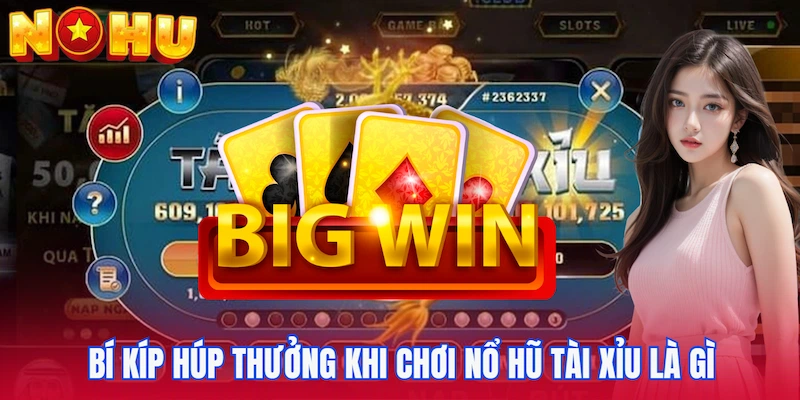 Bí kíp húp thưởng khi chơi Nổ hũ tài xỉu là gì