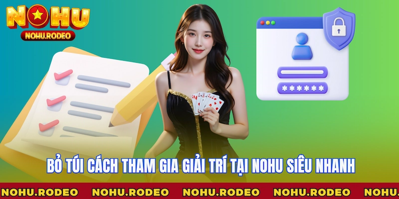 Bỏ túi cách tham gia giải trí tại Nohu siêu nhanh