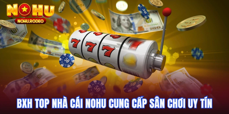 BXH top nhà cái nohu cung cấp sân chơi uy tín