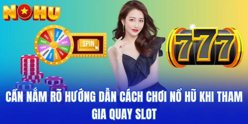 Cần nắm rõ hướng dẫn cách chơi nổ hũ khi tham gia quay slot