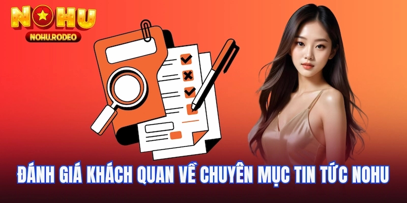 Đánh giá khách quan về chuyên mục tin tức Nohu
