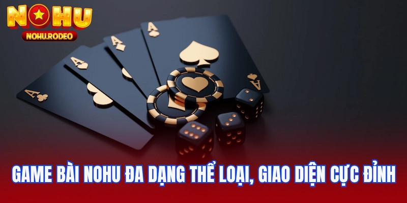 Casino Nohu đa dạng thể loại game bài, giao diện cực đỉnh