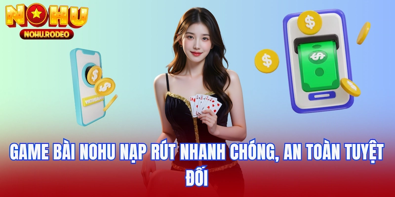 Casino Nohu nạp rút nhanh chóng, an toàn tuyệt đối