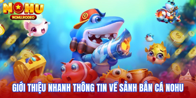 Giới thiệu nhanh thông tin về sảnh bắn cá Nohu