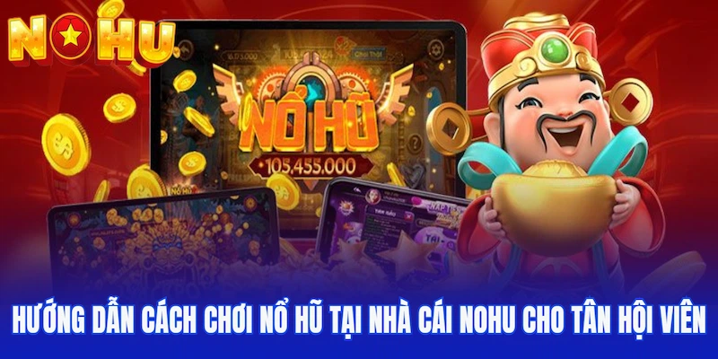 Hướng dẫn cách chơi nổ hũ tại nhà cái cho tân hội viên