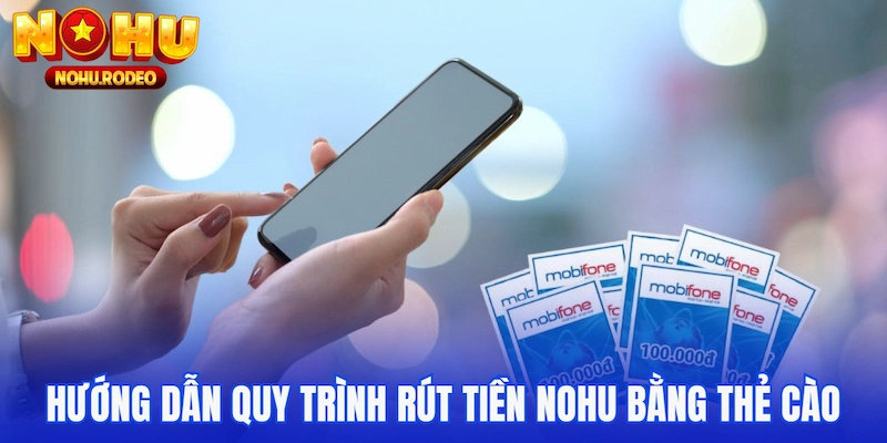 Hướng dẫn quy trình rút tiền Nohu bằng thẻ cào