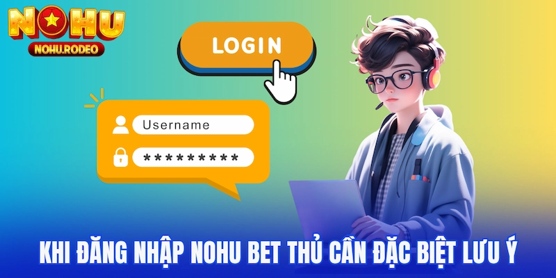 Khi đăng nhập Nohu bet thủ cần đặc biệt lưu ý