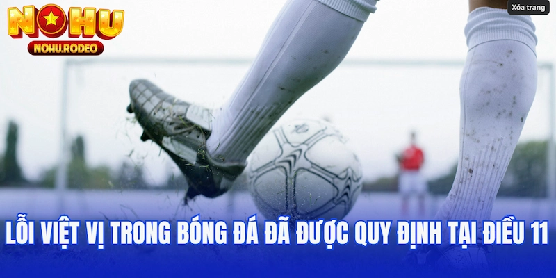 Lỗi việt vị trong bóng đá đã được quy định tại Điều 11