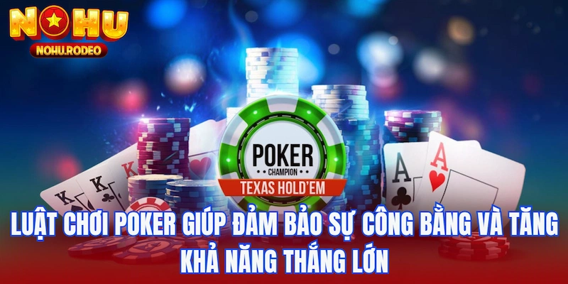 Luật chơi Poker giúp đảm bảo sự công bằng và tăng khả năng thắng lớn