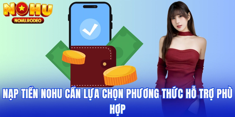 Nạp tiền Nohu cần lựa chọn phương thức hỗ trợ phù hợp