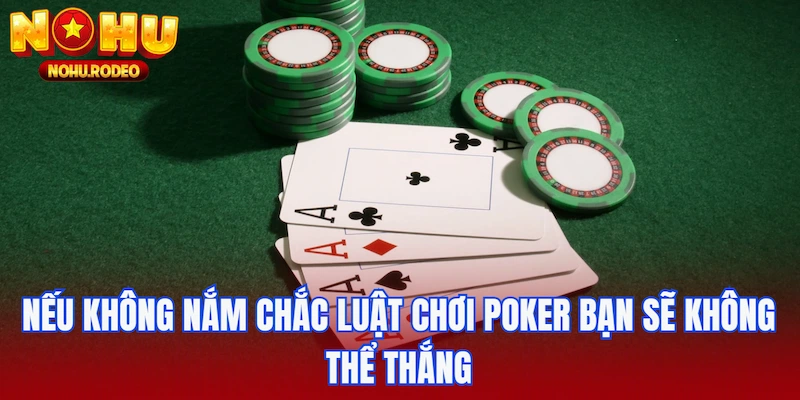 Nếu không nắm chắc luật chơi Poker bạn sẽ không thể thắng