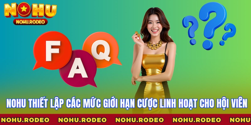 Nohu thiết lập các mức giới hạn cược linh hoạt cho hội viên