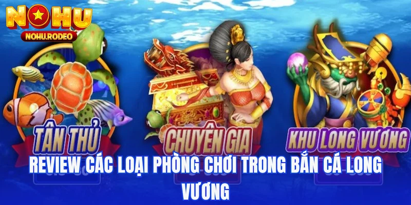 Review các loại phòng chơi trong bắn cá Long Vương