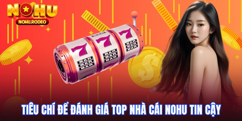 Tiêu chí để đánh giá top nhà cái nohu tin cậy