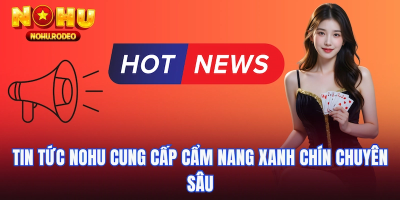 Tin tức Nohu cung cấp cẩm nang xanh chín chuyên sâu