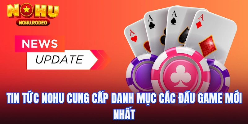 Tin tức Nohu cung cấp danh mục các đầu game mới nhất