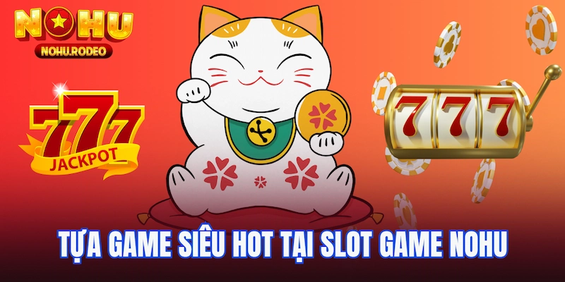 Tựa game siêu hot tại Slot game Nohu