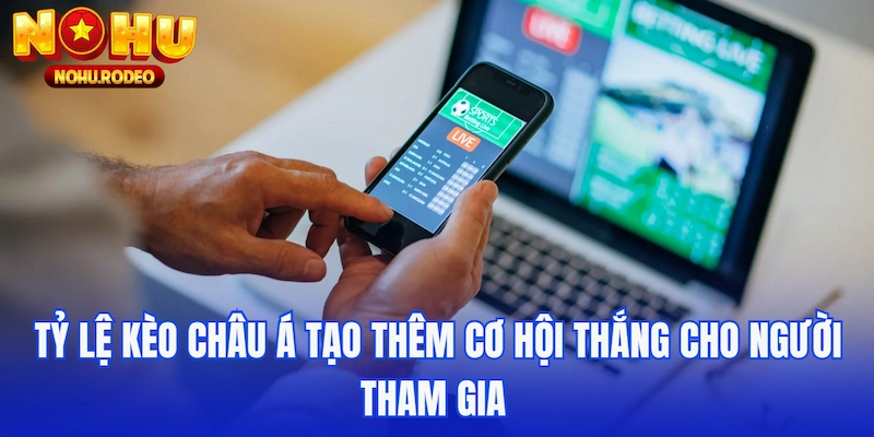 Tỷ lệ kèo châu Á tạo thêm cơ hội thắng cho người tham gia