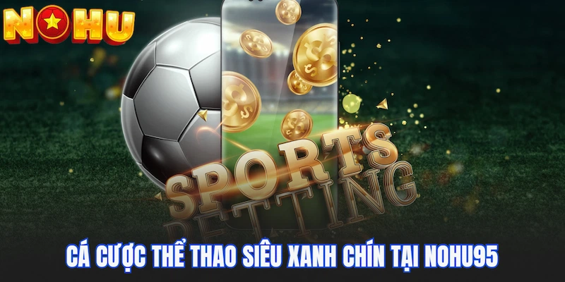 Cá cược thể thao siêu xanh chín tại Nohu95