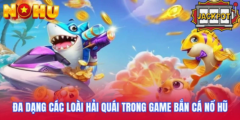 Đa dạng các loài hải quái trong game Bắn cá nổ hũ
