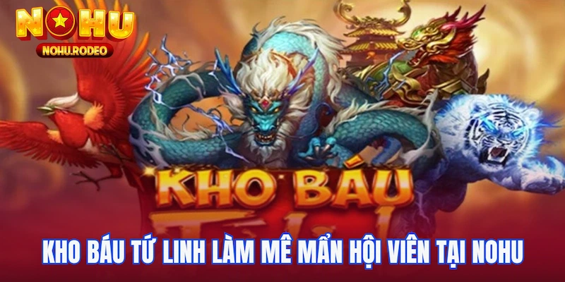 Kho báu tứ linh làm mê mẩn hội viên tại Nohu