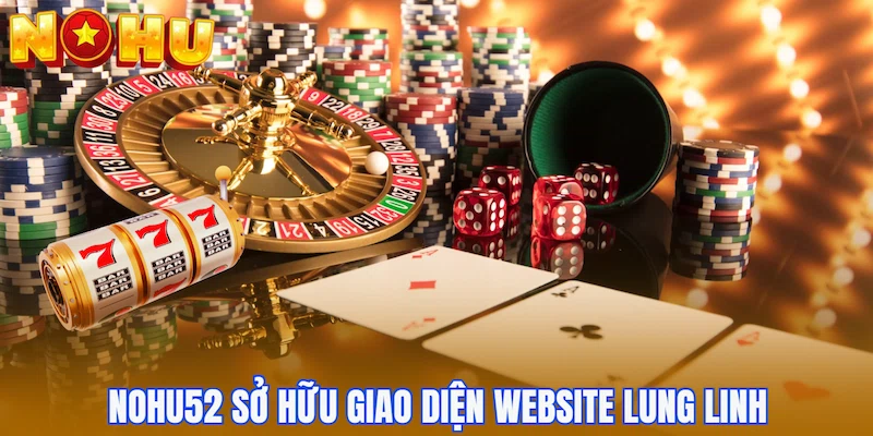 Nohu52 sở hữu giao diện website lung linh