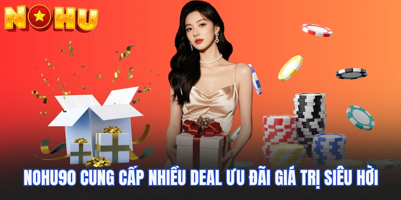 Nohu90 cung cấp nhiều deal ưu đãi giá trị siêu hời