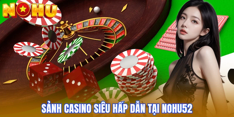 Sảnh casino siêu hấp dẫn tại Nohu52