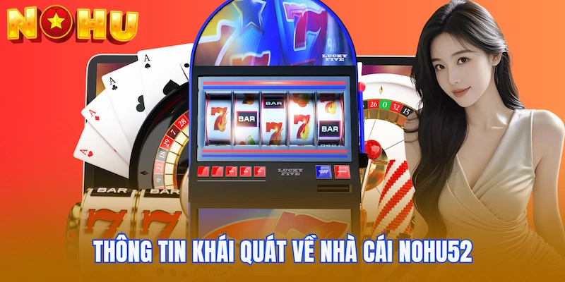 Thông tin khái quát nhanh về nhà cái Nohu52